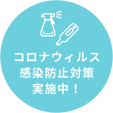 コロナウィルス	感染防止対策 実施中！